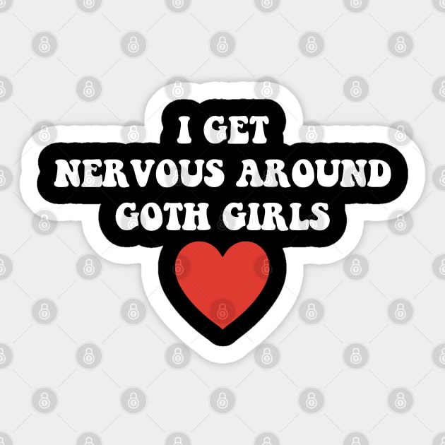 I Get Nervous Around Goth Girls Apparel Sticker by CikoChalk